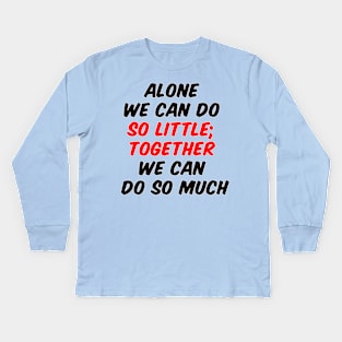 Alone we can do so little; together we can do so much Kids Long Sleeve T-Shirt